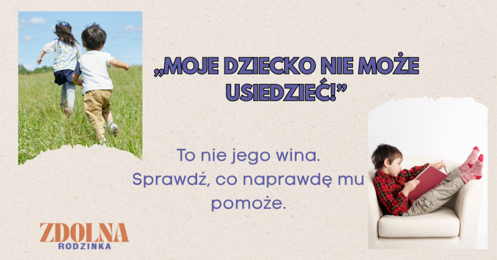 "Moje dziecko nie może usiedzieć!" – to nie jego wina. Sprawdź, co naprawdę mu pomoże